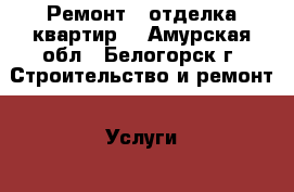 Ремонт , отделка квартир  - Амурская обл., Белогорск г. Строительство и ремонт » Услуги   